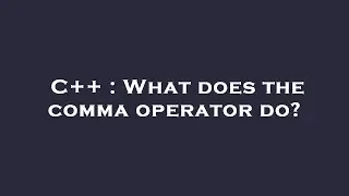 C++ : What does the comma operator do?