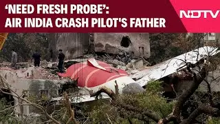 Air India Crash News | 'Findings Tarnished Name, Need Fresh Probe': Air India Crash Pilot's Father