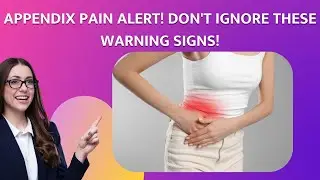 APPENDIX PAIN ALERT! Don't Ignore These Warning Signs!