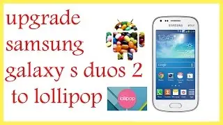 upgrade samsung galaxy s duos 2 to lollipop (fully explained)