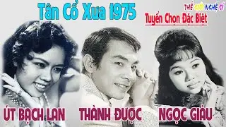 Tân Cổ Xưa - Tân Cổ Trước 1975,#NỮHOÀNG SÂN KHẤU ÚT BẠCH LAN , NGỌC GIÀU , THÀNH ĐƯỢC