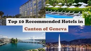 Top 10 Recommended Hotels In Canton of Geneva | Top 10 Best 5 Star Hotels In Canton of Geneva