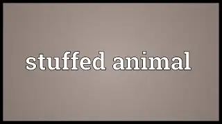 Stuffed animal Meaning