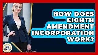 How Does Eighth Amendment Incorporation Work? - Guide To Your Rights