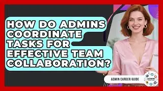How Do Admins Coordinate Tasks For Effective Team Collaboration? - Admin Career Guide