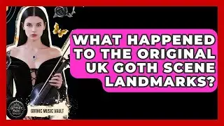 What Happened To The Original UK Goth Scene Landmarks? - Goth Music Vault