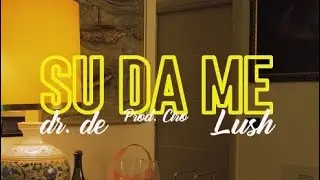DR DE - SU DA ME  FT LUSH. (Prod. CIRO)