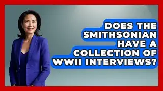 Does the Smithsonian Have a Collection of WWII Interviews? | Second World War Files News