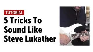 5 Tricks To Sound Like Steve Lukather