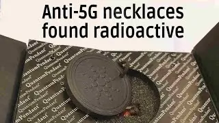 'Anti-5G' Necklaces and accessories found to be radioactive
