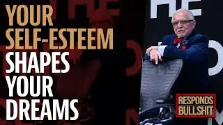 YOUR SELF-ESTEEM SHAPES YOUR DREAMS | DAN RESPONDS TO BULLSHIT