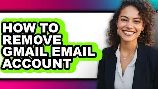 How to Remove Gmail Email Account - Easy Guide