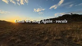 Until We Sing Again by Greg Gilphin - vocals and lyrics