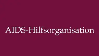 How to Pronounce ''AIDS-Hilfsorganisation'' (AIDS relief organization) Correctly in German