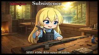 Subsistence  SE03 #306 Alte neue Waffen [Deutsch german Gameplay]