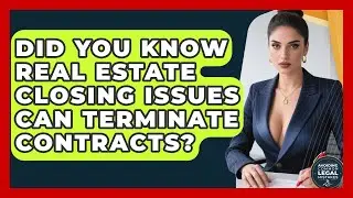 Did You Know Real Estate Closing Issues Can Terminate Contracts?