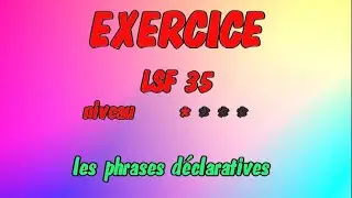 LSF : exercice 35     les phrases déclaratives