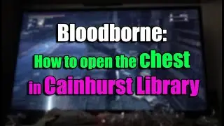 Bloodborne: How to open the chest in Cainhurst Library