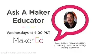 Ask a Maker Educator - Connecting Communities Through Making in Libraries
