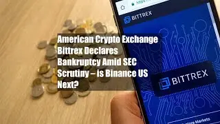 American Crypto Exchange Bittrex Declares Bankruptcy Amid SEC Scrutiny &ndash;&nbsp;is Binance US Next?