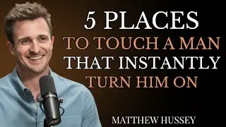 Top 5 Places to Touch a Man That Turn Him On Without Saying a Word (Matthew Hussey)