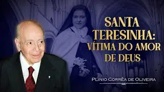SANTA TERESINHA: exemplo de AMOR a DEUS | Dr. Plinio Corrêa de Oliveira