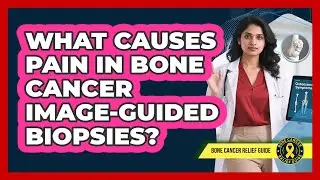 What Causes Pain In Bone Cancer Image-guided Biopsies? - Bone Cancer Relief Guide