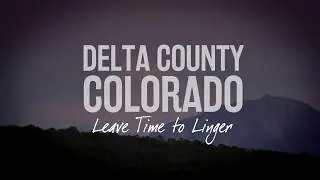 Delta County, Colorado - Leave Time to Linger