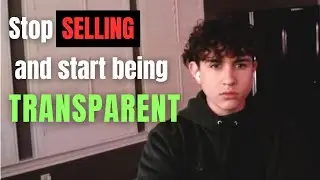Stop SELLING and start being TRANSPARENT