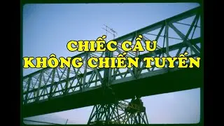 Hồi Ký Miền Nam | Chiếc Cầu Không Chiến Tuyến