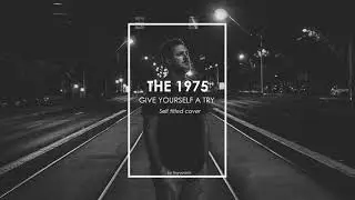 Give Yourself A Try - The 1975 (if it was off the first album)