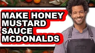 How To Make Honey Mustard Sauce Like McDonald's - Full Guide