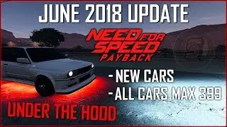 NFS Payback June 2018 Update - Under The Hood NEW Cars + Customization Need For Speed Payback June