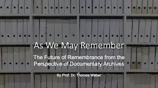 As We May Remember. The Future of Remembrance from the Perspective of Documentary Archives