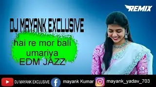 hai re mor bali umariya || edm jazz remix || dj mayank exclusive || 2023 new song cg