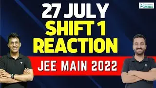 JEE Main 2022: 27th July - Shift 1 | 1st Reaction | Unacademy Atoms