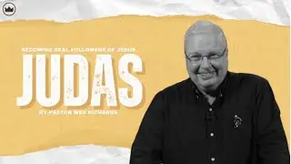 Becoming A Real Follower Of Jesus - Judas | Pastor Wes Richards