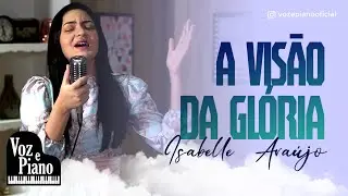 A Visão da Glória - Isabelle Araújo #VozePiano (Voz e Piano)
