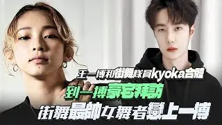 王一博和街舞隊員kyoka合體！到一搏豪宅拜訪？街舞最帥女舞者戀上一搏