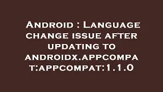 Android : Language change issue after updating to androidx.appcompat:appcompat:1.1.0