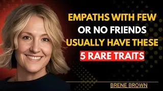 Empaths With Few or No Friends Usually Have These 5 Rare Traits | Brené Brown Inspired Motivation