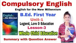 Whole Child Education || Summary with Question Answer || Compulsory English || B.Ed. First Year