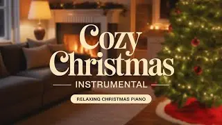Relaxing Christmas Piano 🎄 Cozy Holiday Music for Sleep, Study & Peaceful Nights