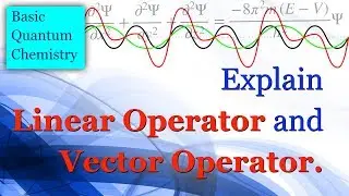 Explain Linear & Vector Operator - Basic Quantum Chemistry
