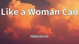 Halestorm - Like a Woman Can (Lyrics)