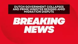 Dutch Government Collapses  Prime Minister Resigns Amid Migration Dispute - Breaking News