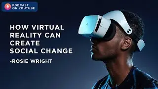 How virtual reality can create social change - Rosie Wright | Podcast on YouTube
