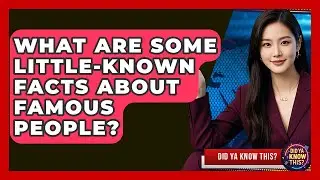 What Are Some Little-Known Facts About Famous People? - Did Ya Know This
