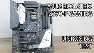 ASUS ROG STRIX Z370-F GAMING UNBOXING & TEST