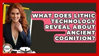 What Does Lithic Technology Reveal About Ancient Cognition? - Anthropology Insights